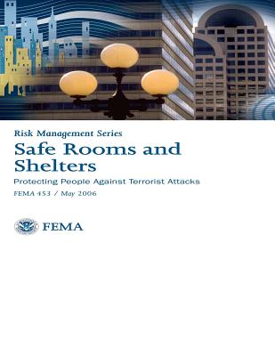 Safe Rooms and Shelters: Protecting People Against Terrorist Attacks: Risk Management Series - FEMA 453 - Association, Federal Emergency Managemen