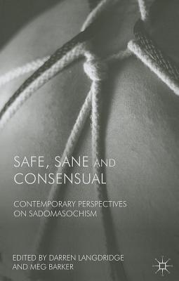 Safe, Sane and Consensual: Contemporary Perspectives on Sadomasochism - Langdridge, D (Editor), and Richards, C (Editor)