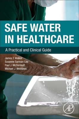 Safe Water in Healthcare: A Practical and Clinical Guide - Walker, James T, and Surman-Lee, Susanne, and McDermott, Paul J