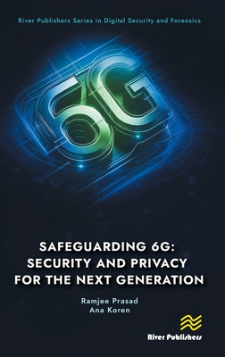 Safeguarding 6g: Security and Privacy for the Next Generation - Prasad, Ramjee, and Koren, Ana
