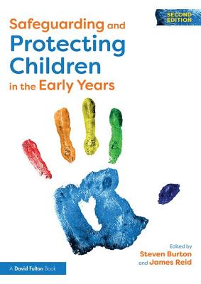 Safeguarding and Protecting Children in the Early Years - Burton, Steven (Editor), and Reid, James (Editor)