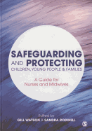 Safeguarding and Protecting Children, Young People and Families: A Guide for Nurses and Midwives