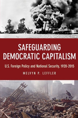 Safeguarding Democratic Capitalism: U.S. Foreign Policy and National Security, 1920-2015 - Leffler, Melvyn P