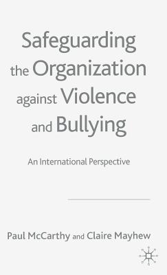Safeguarding the Organization Against Violence and Bullying: An International Perspective - McCarthy, P, and Mayhew, C