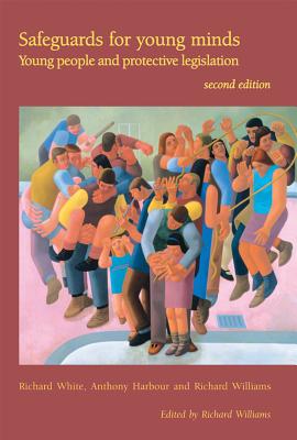 Safeguards for Young Minds: Young People and Protective Legislation - White, Richard, and Harbour, Anthony, and Williams, Richard