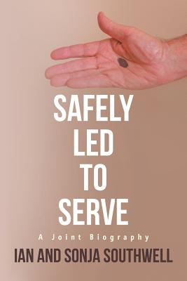 Safely Led to Serve: A Joint Biography - Southwell, Ian, and Southwell, Sonja