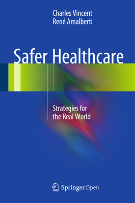 Safer Healthcare: Strategies for the Real World - Vincent, Charles, and Amalberti, Ren