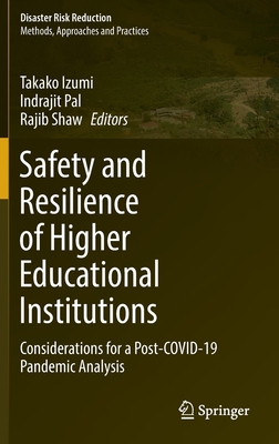 Safety and Resilience of Higher Educational Institutions: Considerations for a Post-COVID-19 Pandemic Analysis - Izumi, Takako (Editor), and Pal, Indrajit (Editor), and Shaw, Rajib (Editor)