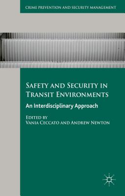 Safety and Security in Transit Environments: An Interdisciplinary Approach - Ceccato, Vania (Editor), and Newton, Andrew (Editor)