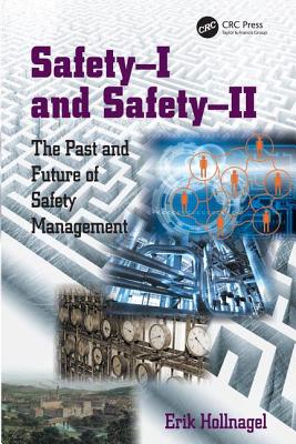 Safety-I and Safety-II: The Past and Future of Safety Management - Hollnagel, Erik