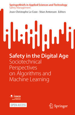 Safety in the Digital Age: Sociotechnical Perspectives on Algorithms and Machine Learning - Le Coze, Jean-Christophe (Editor), and Antonsen, Stian (Editor)