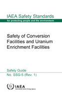 Safety of Conversion Facilities and Uranium Enrichment Facilities Specific Safety Guide: IAEA Safety Standards Series No. Ssg-5 (REV 1)