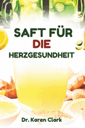 Saft F?r Die Herzgesundheit: Rezepte mit nahrhaften Fruchtmischungen zur Unterst?tzung der Herz-Kreislauf-Gesundheit und zur Behandlung von Bluthochdruck