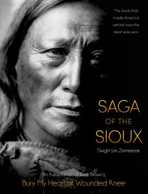 Saga of the Sioux: An Adaptation from Dee Brown's Bury My Heart at Wounded Knee - Brown, Dee, and Zimmerman, Dwight Jon (Adapted by)