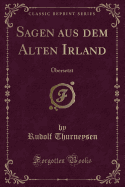 Sagen Aus Dem Alten Irland: Ubersetzt (Classic Reprint)