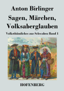 Sagen, Marchen, Volksaberglauben: Volksthumliches Aus Schwaben Band 1