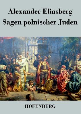 Sagen polnischer Juden - Eliasberg, Alexander