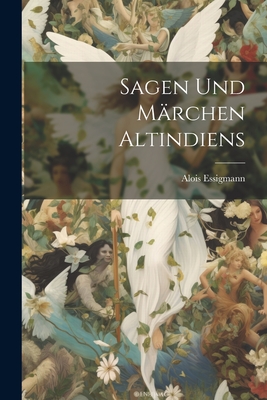 Sagen Und Marchen Altindiens - Essigmann, Alois