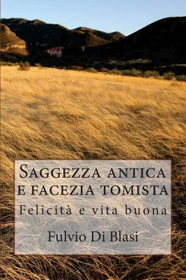 Saggezza Antica E Facezia Tomista: Felicita E Vita Buona - Di Blasi, Fulvio