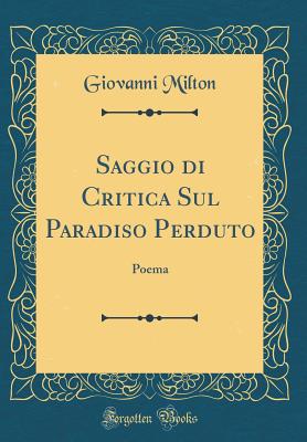 Saggio Di Critica Sul Paradiso Perduto: Poema (Classic Reprint) - Milton, Giovanni