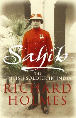 Sahib: The British Soldier in India 1750-1914 - Holmes, Richard