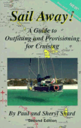 Sail Away!: A Guide to Outfitting and Provisioning for Cruising - Shard, Paul