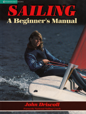 Sailing: A Beginner's Manual - Driscoll, John, Ph.D.