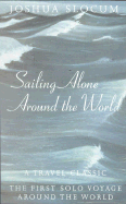 Sailing Alone Around the World: A Travel Classic: The First Solo Voyage Around the World - Slocum, Joshua, Captain