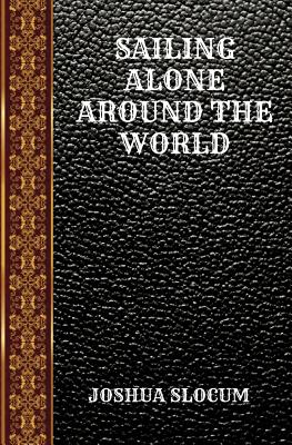 Sailing Alone Around the World: By Joshua Slocum - Slocum, Joshua