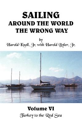 Sailing Around the World the Wrong Way Volume VI: Turkey to the Red Sea - Byler, H C, Jr., and Knoll, Harold, Jr.