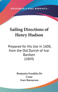 Sailing Directions of Henry Hudson: Prepared for His Use in 1608, from the Old Danish of Ivar Bardsen (1869)