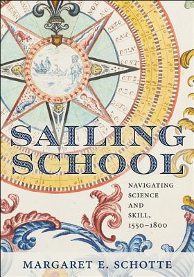 Sailing School: Navigating Science and Skill, 1550-1800 - Schotte, Margaret E