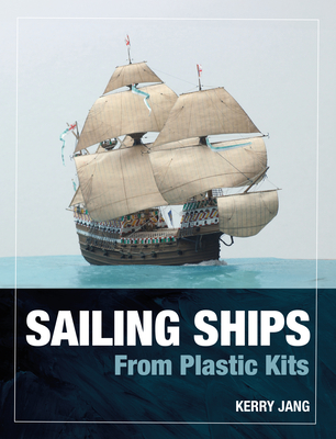 Sailing Ships from Plastic Kits - Jang, Kerry