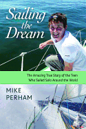 Sailing the Dream: The Amazing True Story of the Teen Who Sailed Solo Around the World