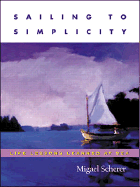 Sailing to Simplicity: Life Lessons Learned at Sea - Scherer, Migael M