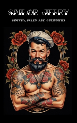 SAILOR JERRY, History, Rules and Curiosities: About the Master of Old School Tattoos - Inky, Nicky