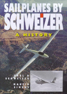 Sailplanes by Schweizer: A History: A History - Schweizer, Paul A