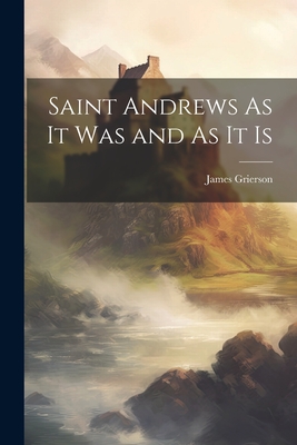 Saint Andrews As It Was and As It Is - Grierson, James