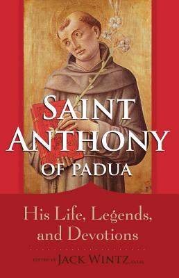 Saint Anthony of Padua: His Life, Legends, and Devotions - Wintz, Jack (Editor)