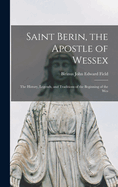 Saint Berin, the Apostle of Wessex: The History, Legends, and Traditions of the Beginning of the Wes