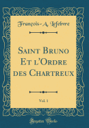 Saint Bruno Et l'Ordre Des Chartreux, Vol. 1 (Classic Reprint)