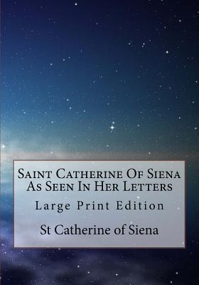 Saint Catherine of Siena as Seen in Her Letters: Large Print Edition - Of Siena, St Catherine, and Scudder, Vida D (Editor)