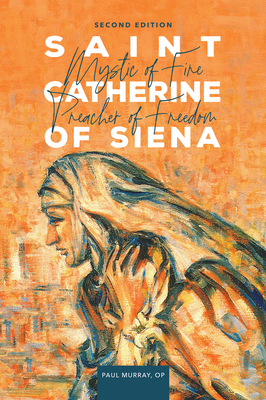 Saint Catherine of Siena: Mystic of Fire, Preacher of Freedom - Murray, Paul