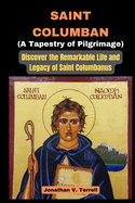 Saint Columban - A Tapestry of Pilgrimage: Discover the Remarkable Life and Legacy of Saint Columbanus