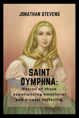 Saint Dymphna: Patron of those experiencing emotional and mental suffering - Stevens, Jonathan