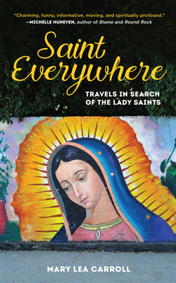 Saint Everywhere: Travels in Search of the Lady Saints - Carroll, Mary Lea