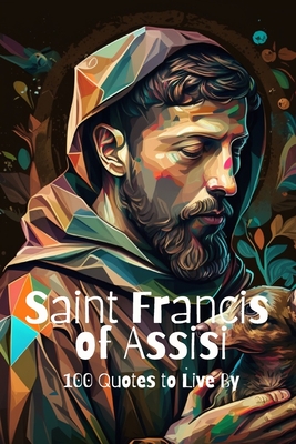 Saint Francis of Assisi: 100 Quotes to Live By - Smith, David