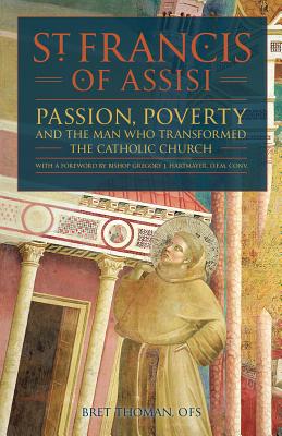 Saint Francis of Assisi: Passion, Poverty & the Man Who Transformed the Church - Thoman Ofs, Bret