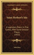 Saint Herbert's Isle: A Legendary Poem, in Five Cantos, with Some Smaller Pieces (1832)