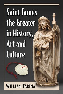 Saint James the Greater in History, Art and Culture - Farina, William